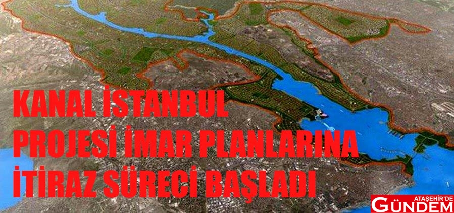 KANAL İSTANBUL PROJESİ İMAR PLANLARINA İTİRAZ SÜRECİ BAŞLADI KANAL İSTANBUL PROJESİ İMAR PLANLARINA İTİRAZ SÜRECİ BAŞLADI